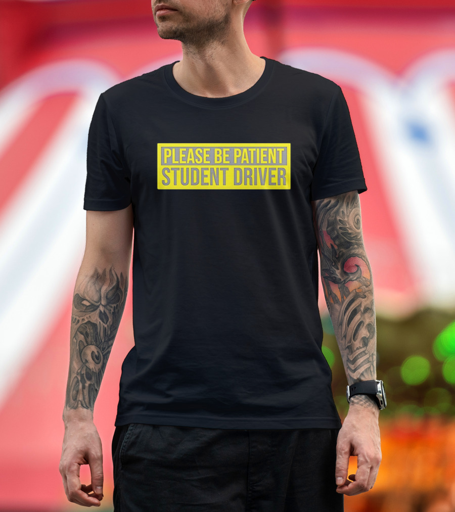 PLEASE BE PATIENT STUDENT DRIVER T-Shirt