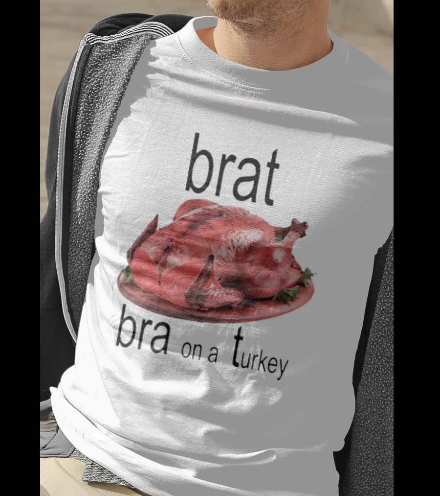 Brat Bra On A Turkey T-Shirt