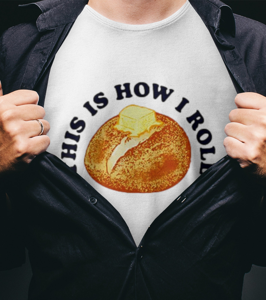THIS IS HOW I ROLL Bread Butter T-Shirt