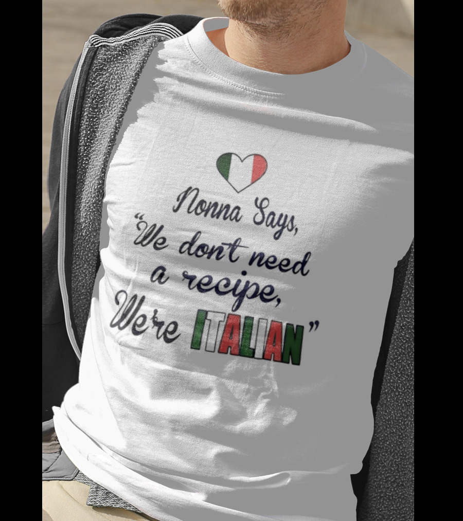 Nonna Says We Don’t Need A Recipe We’re Italian With Heart Flag T-Shirt