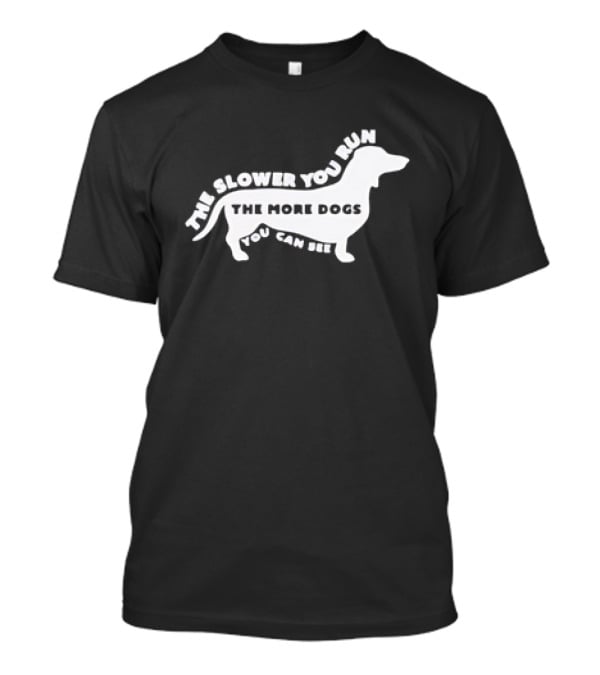 The Slower You Run The More Dogs You Can See Dachshund T-Shirt