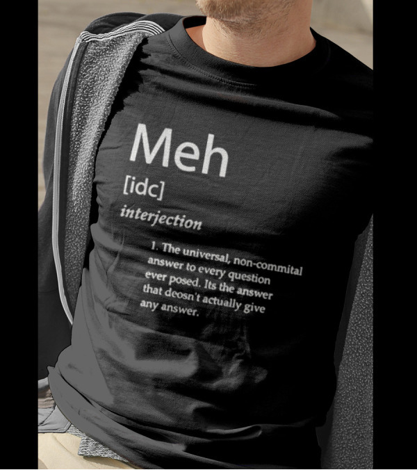 Meh IDC Interjection The Universal Non-Committal Answer T-Shirt