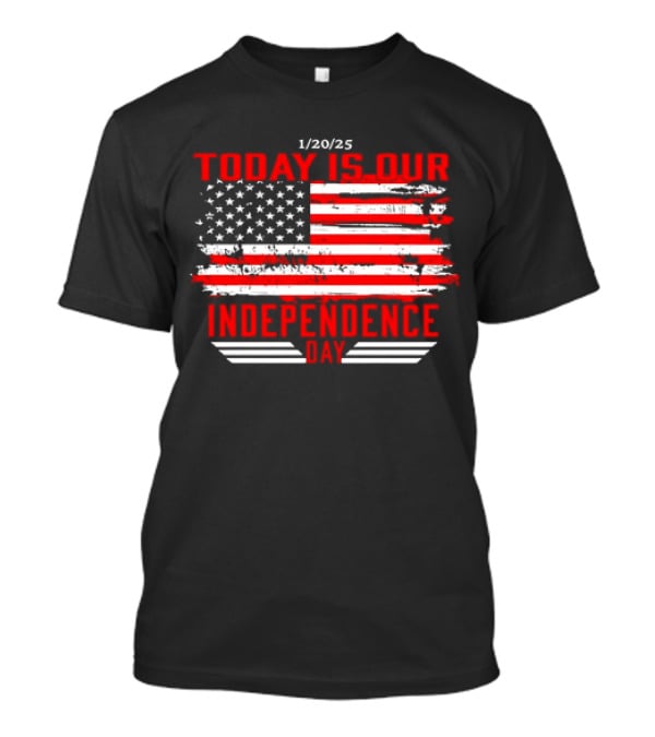 1/20/25 American Flag Today Is Our Independence Day T-Shirt