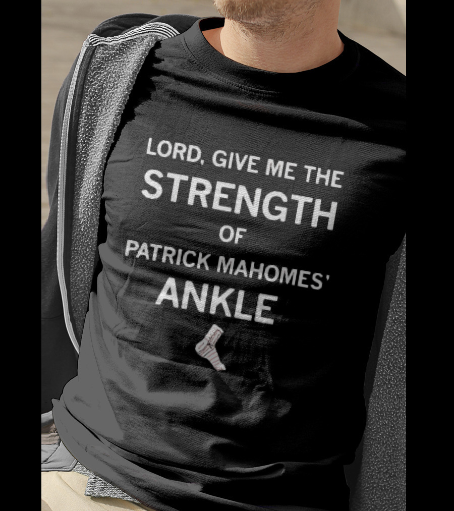 Lord, Give ME The Strength Of Patrick Mahomes’ Ankle T-Shirt