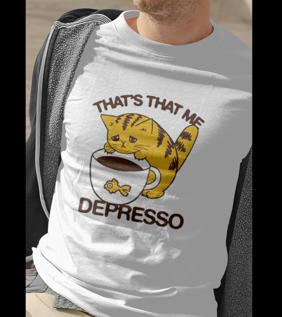 That's That Me Depresso Cat With Coffee And Fish Cup T-Shirt