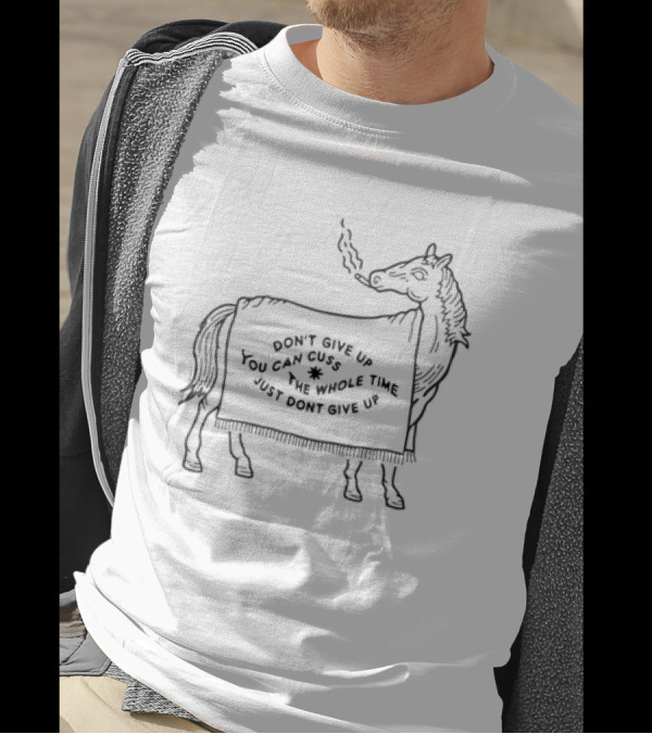 Don’t Give Up You Can Cuss The Whole Time Horse Smoking A Cigar T-Shirt