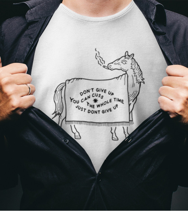 Don’t Give Up You Can Cuss The Whole Time Horse Smoking A Cigar T-Shirt