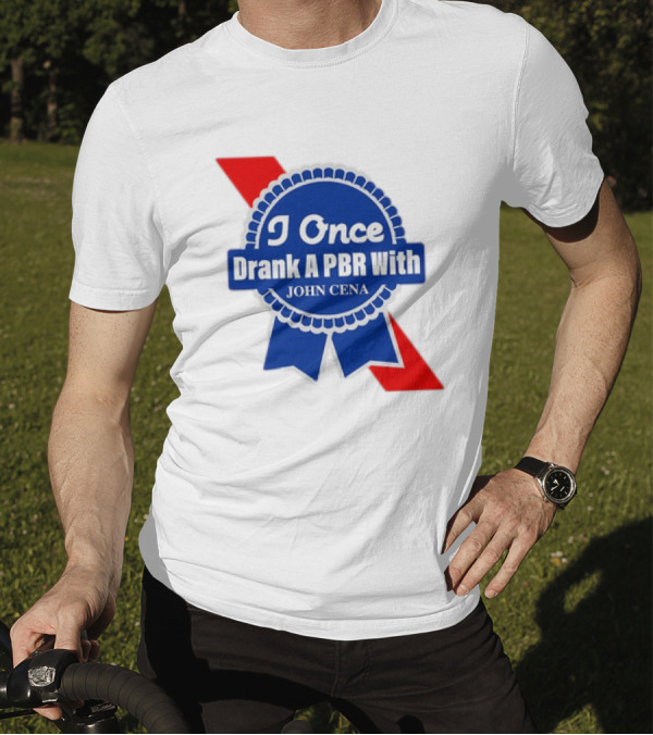 I Once Drank A PBR With John Cena Ribbon Badge T-Shirt