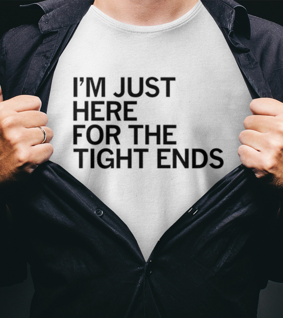 I’m Just Here For The Tight Ends Football Fan T-Shirt