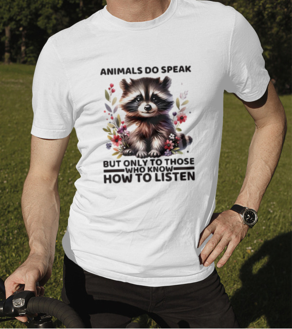 Animals Do Speak Raccoon Surrounded By Flowers But Only To Those Who Know How To Listen T-Shirt