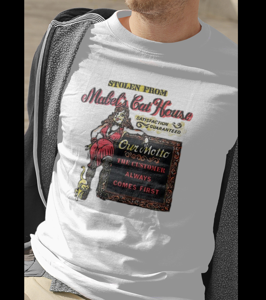 Stolen From Mabel’s Cat House Satisfaction Guaranteed Our Motto The Customer Always Comes First T-Shirt