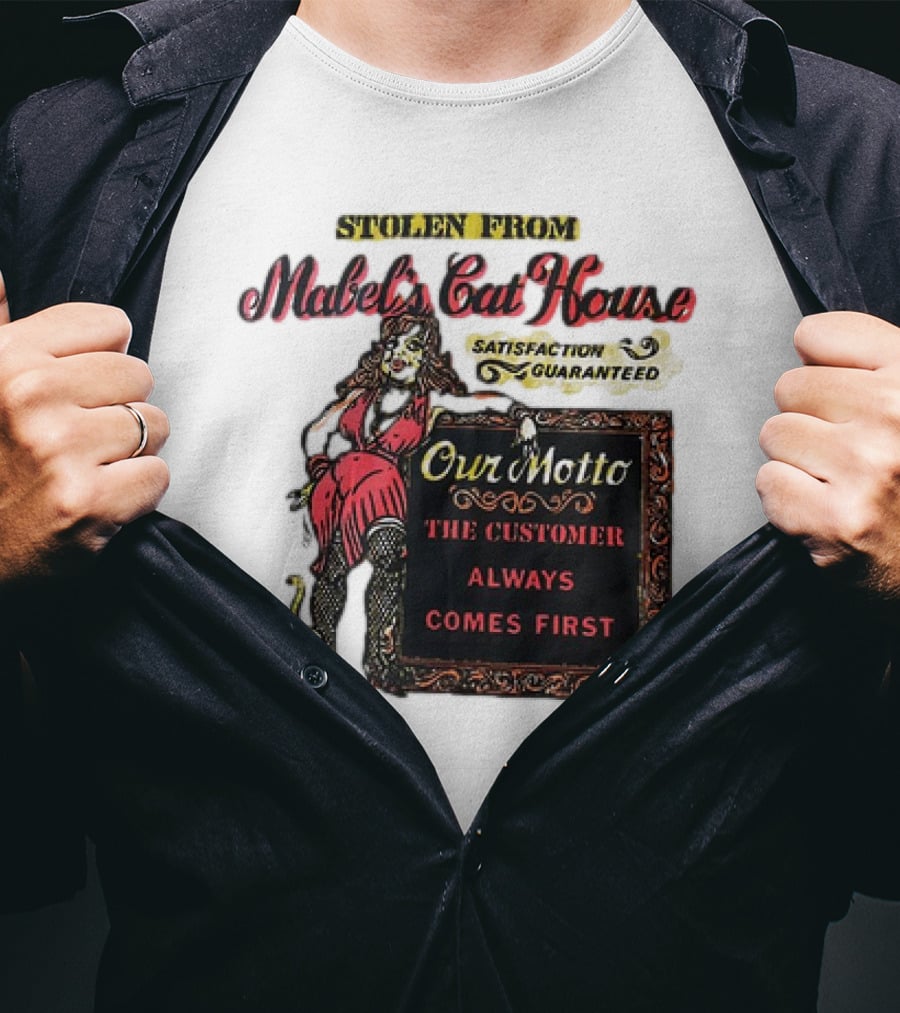 Stolen From Mabel’s Cat House Satisfaction Guaranteed Our Motto The Customer Always Comes First T-Shirt