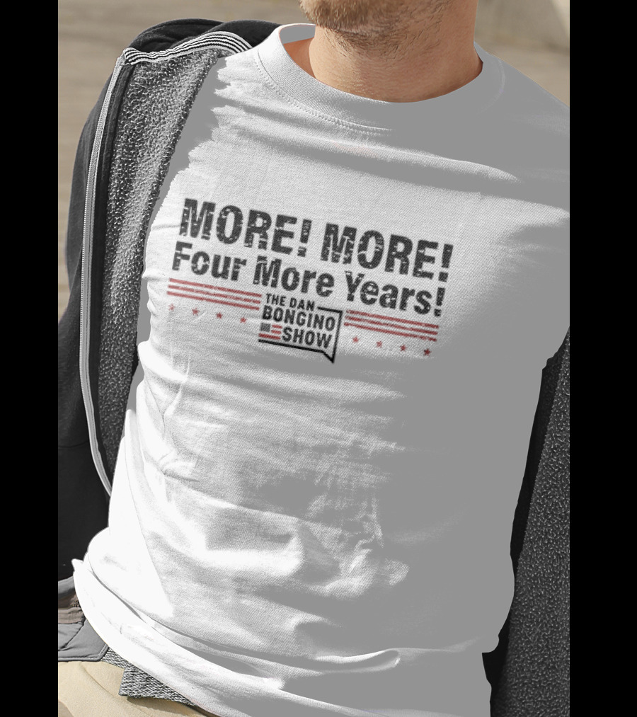 More More Four More Years The Dan Bongino Show T-Shirt