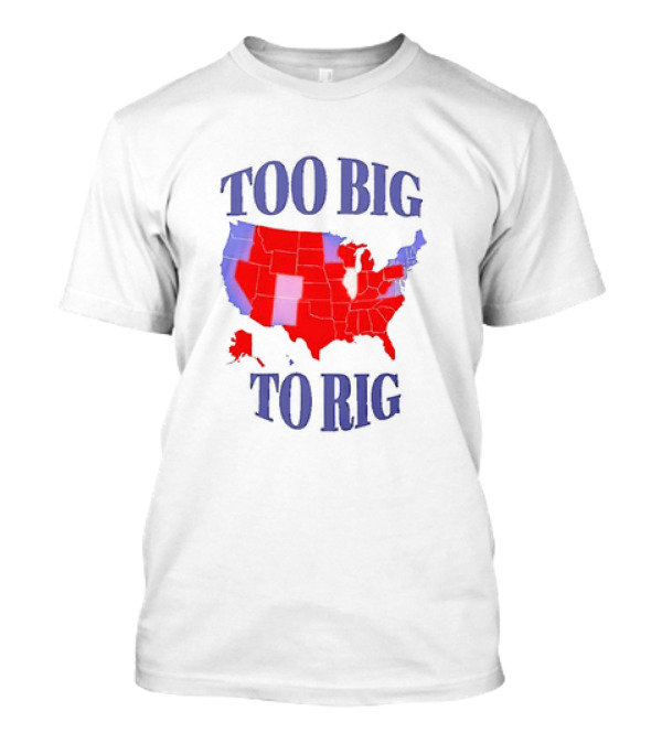 Too Big To Rig Red And Blue United States Map 2024 Presidential Election T-Shirt