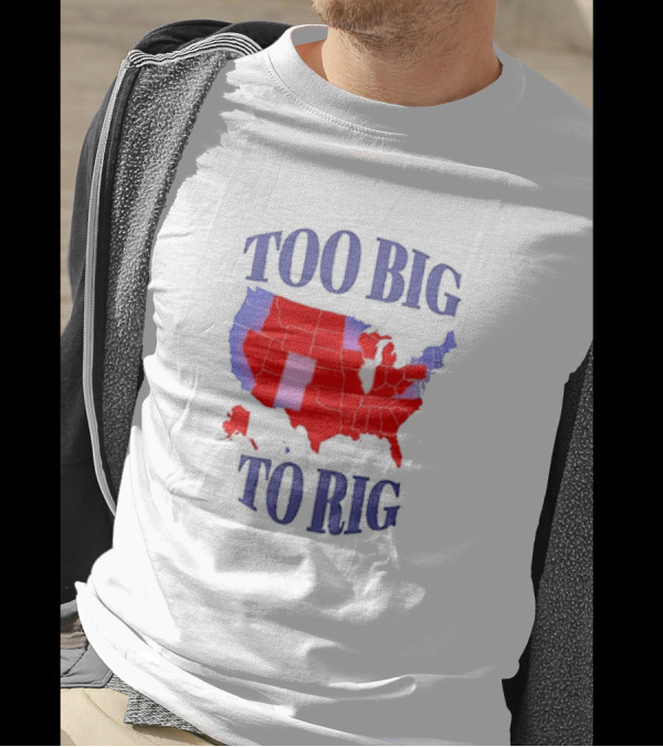 Too Big To Rig Red And Blue United States Map 2024 Presidential Election T-Shirt