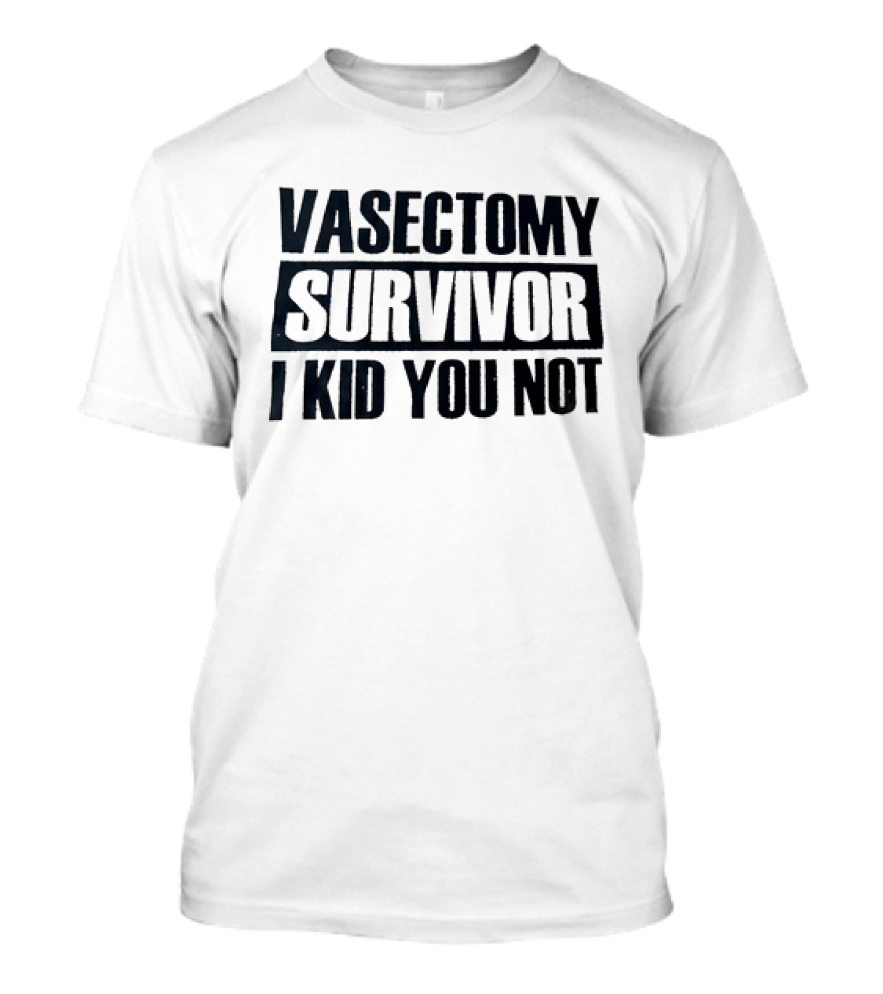 Vasectomy Survivor I Kid You Not T-Shirt