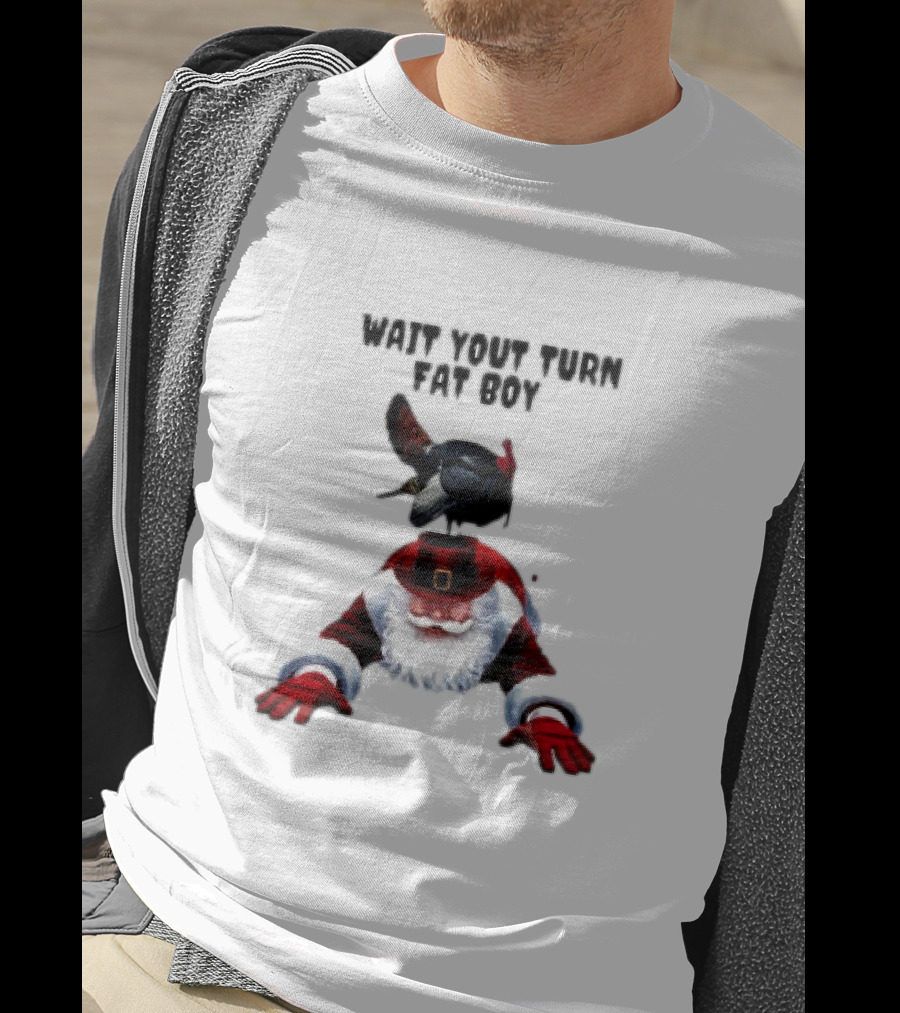 Wait Your Turn Fat Boy Turkey Santa Thanksgiving T-Shirt