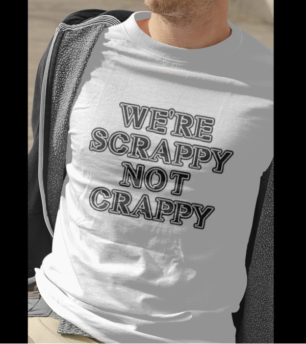 WE'RE SCRAPPY NOT CRAPPY T-Shirt