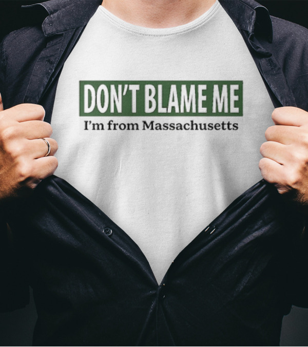 DON’T BLAME ME I’m From Massachusetts T-Shirt