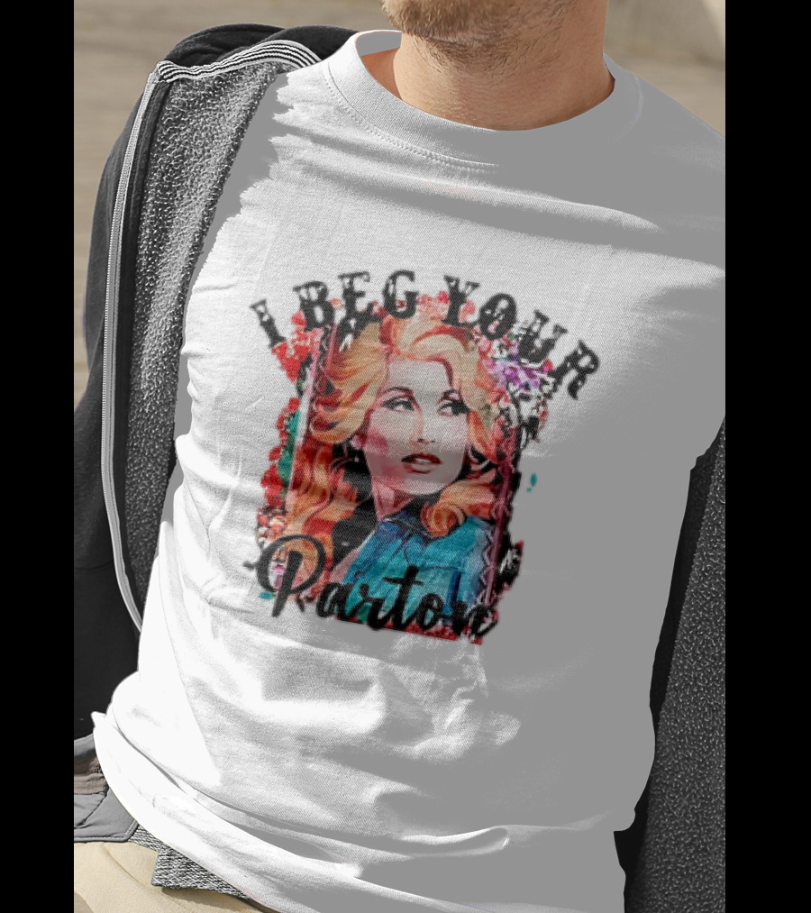 I Beg Your Dolly Parton T-Shirt