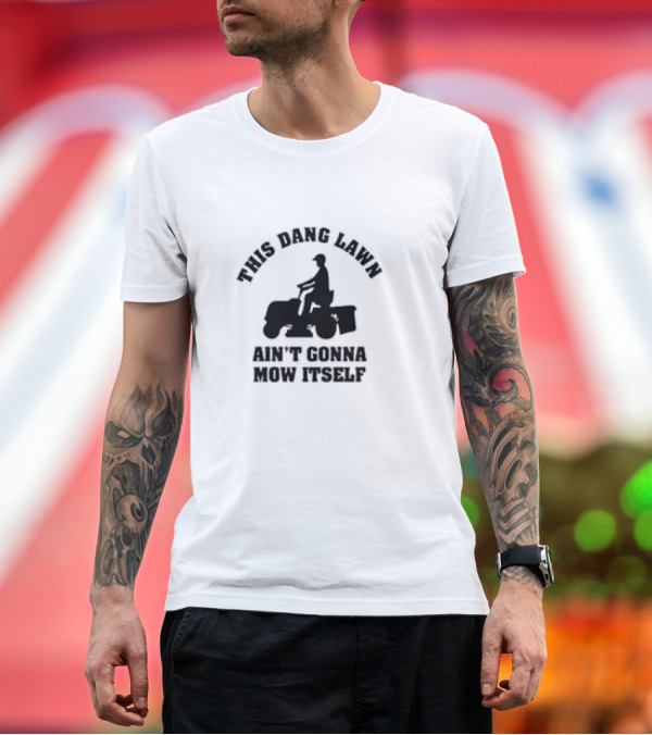 Premium T-Shirt: This Dang Lawn Ain't Gonna Mow Itself Silhouette Riding Lawn Mower T-Shirt This Dang Lawn Ain't Gonna Mow Itself Silhouette Riding Lawn Mower T-Shirt