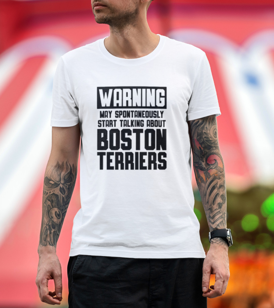 Warning May Spontaneously Start Talking About Boston Terriers T-Shirt