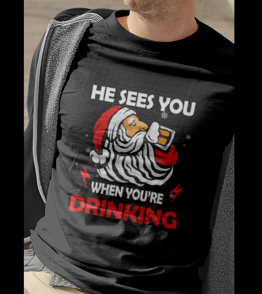 He Sees You When You're Drinking Santa Christmas T-Shirt