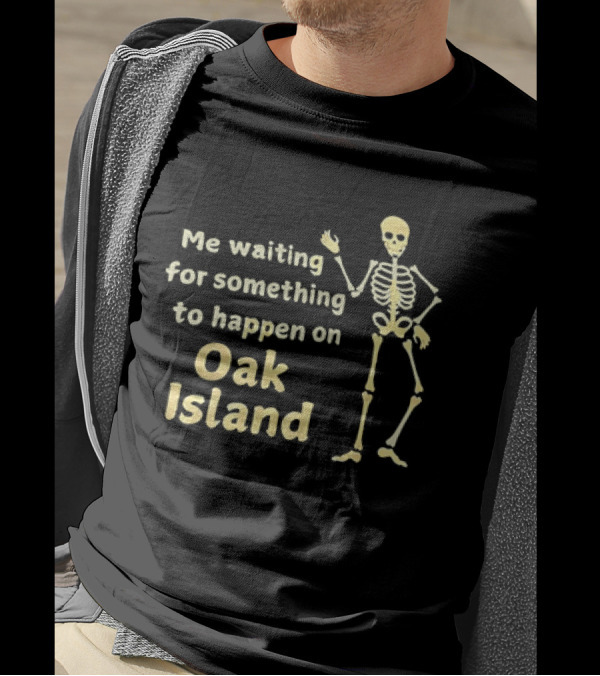Me Waiting For Something To Happen On Oak Island Skeleton T-Shirt