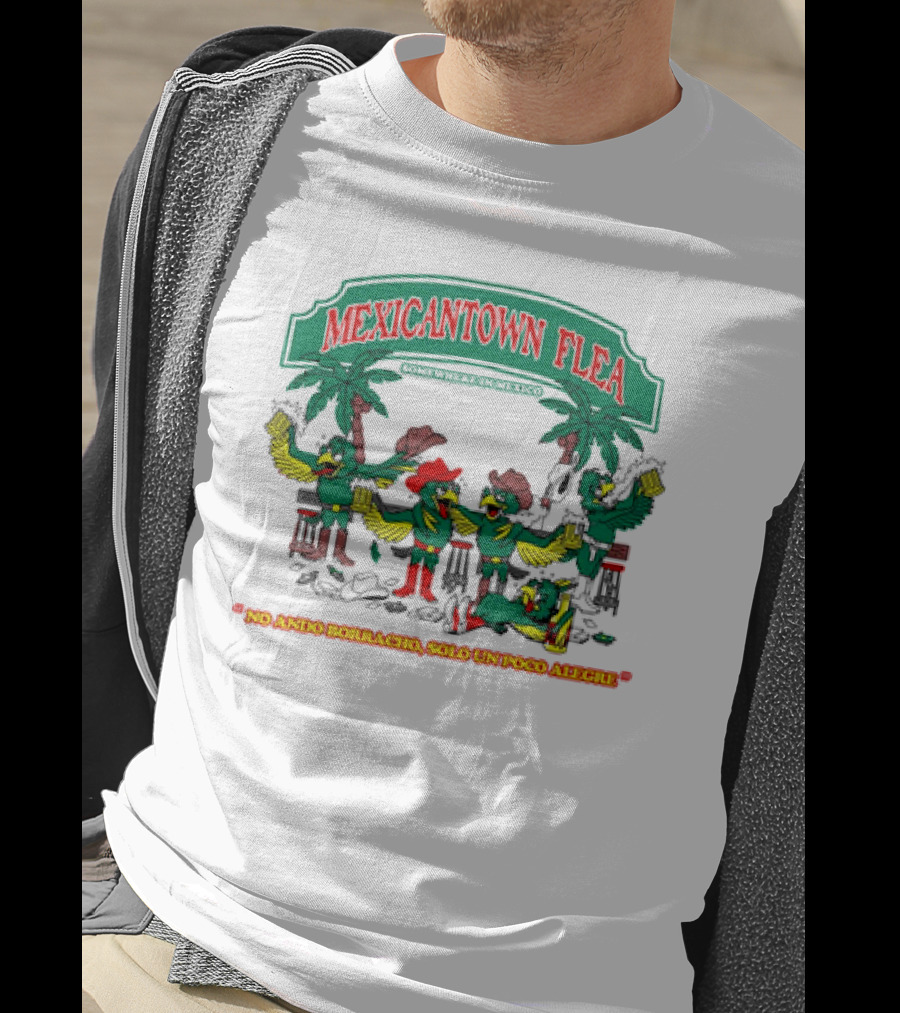 MEXICANTOWN FLEA Somewhere In Mexico No Ando Borracho Solo Un Poco Alegre T-Shirt