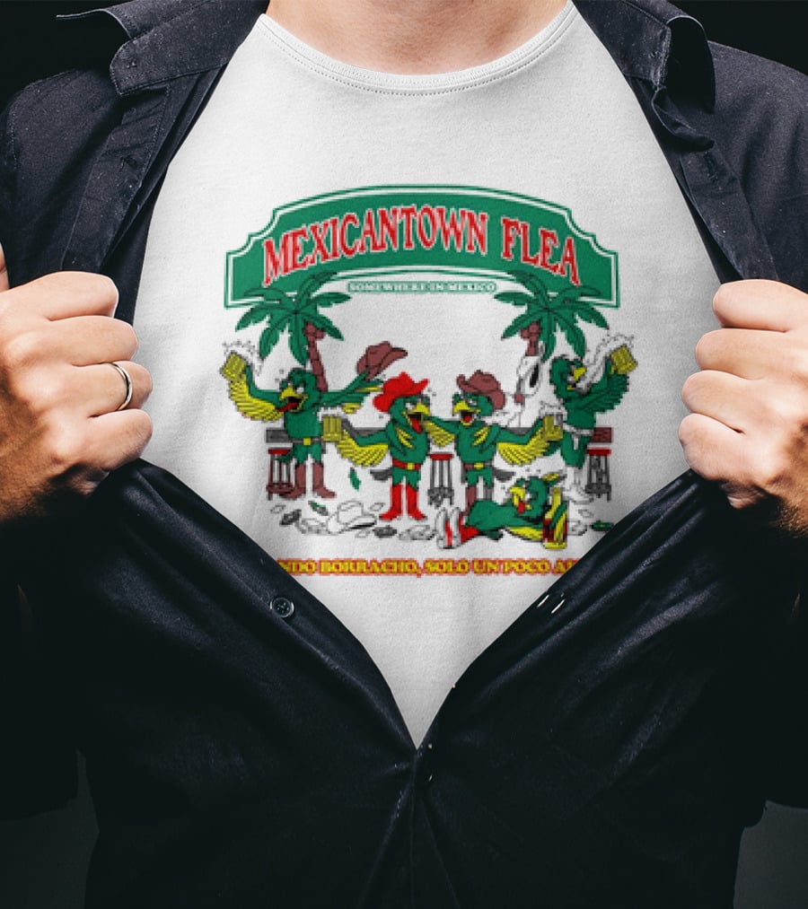 MEXICANTOWN FLEA Somewhere In Mexico No Ando Borracho Solo Un Poco Alegre T-Shirt