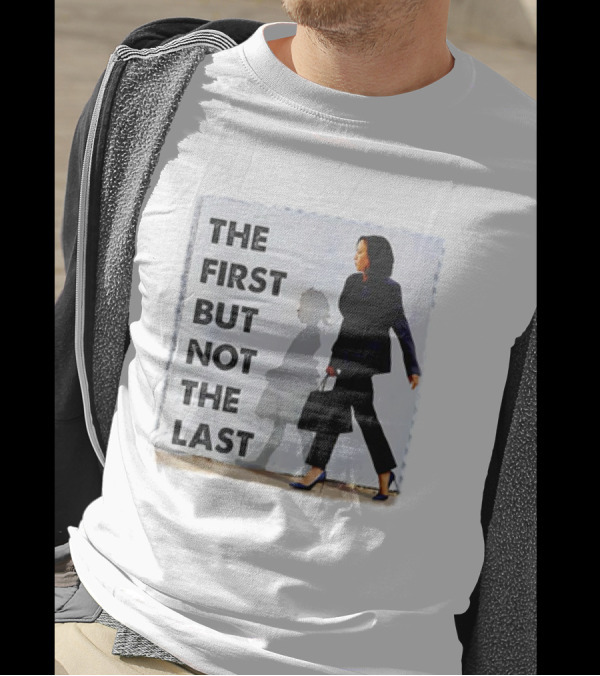 Kamala Harris The First But Not The Last Powerful T-Shirt