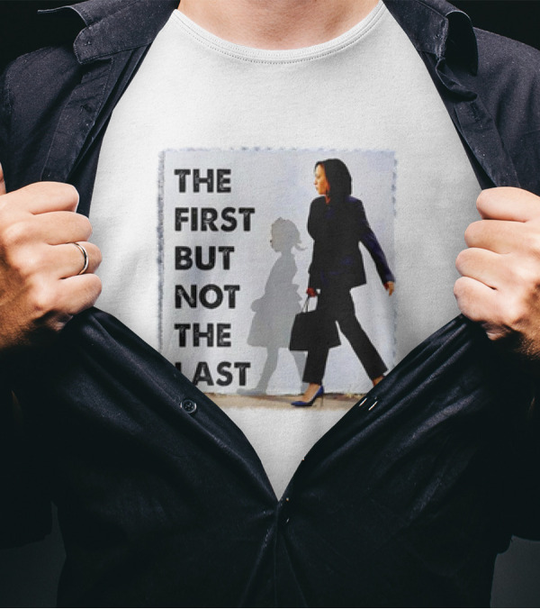 Kamala Harris The First But Not The Last Powerful T-Shirt