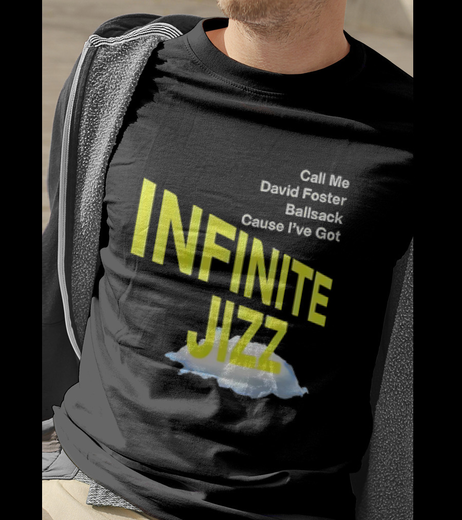 Call Me David Foster Ballsack Cause I've Got Infinite Jizz T-Shirt