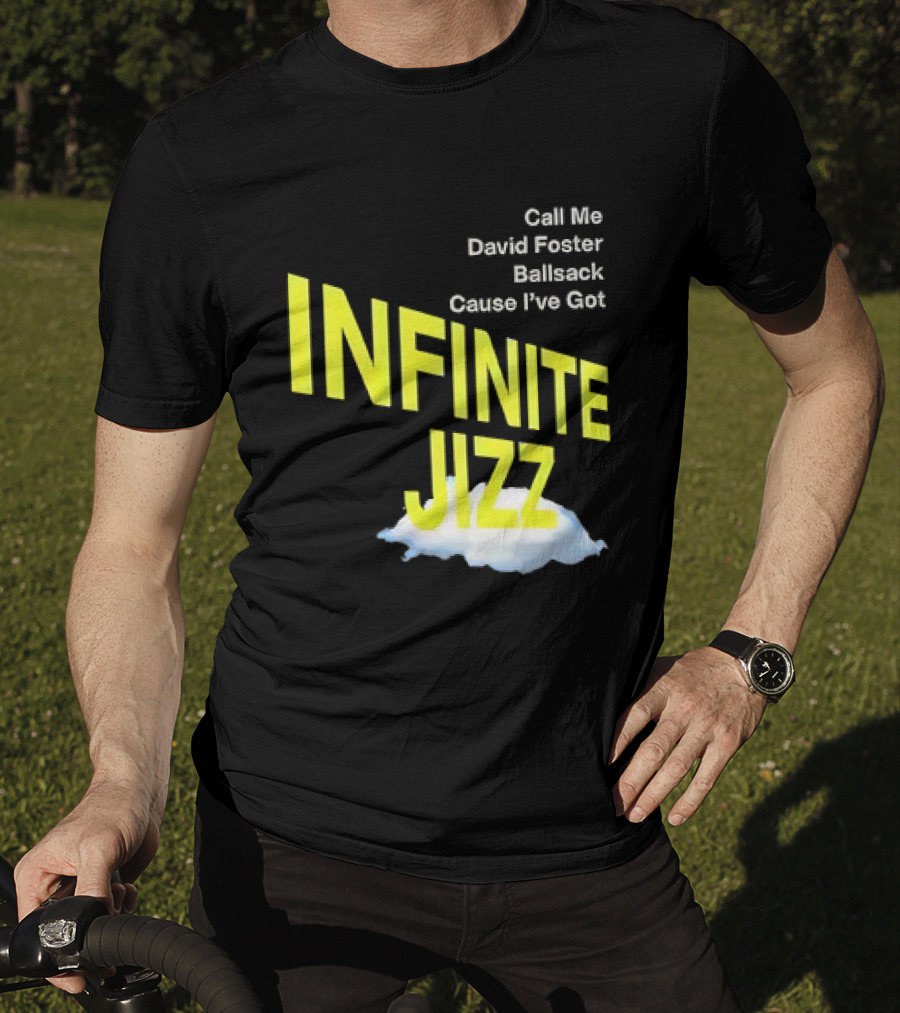 Call Me David Foster Ballsack Cause I've Got Infinite Jizz T-Shirt