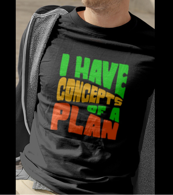 I Have Concepts Of A Plan T-Shirt