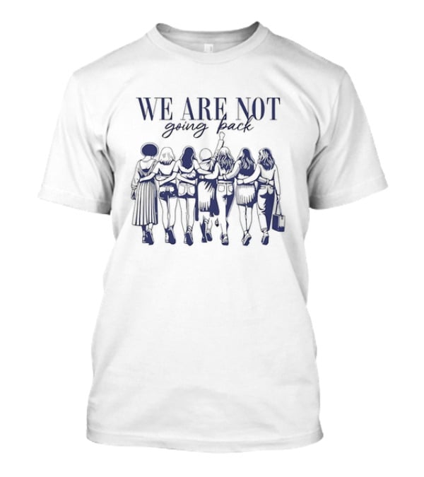 WE ARE NOT Going Back Human Rights United Together Standing Strong T-Shirt