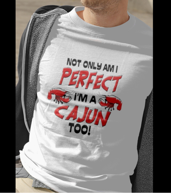 Not Only Am I Perfect I'm A Cajun Too With Crawfish Cartoon T-Shirt
