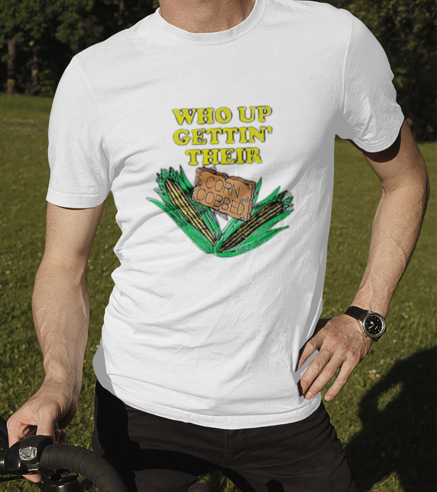 Who Up Gettin’ Their Corn Cobbed Corn T-Shirt