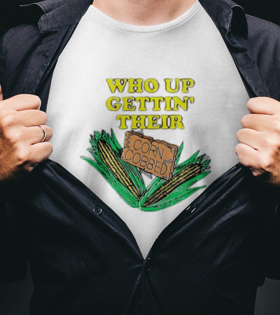Who Up Gettin’ Their Corn Cobbed Corn T-Shirt