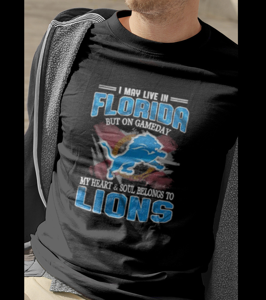 I May Live In Florida But On Gameday My Heart And Soul Belongs To Lions Football T-Shirt