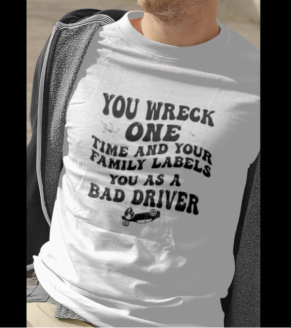 You Wreck One Time And Your Family Labels You As A Bad Driver With Flaming Car T-Shirt