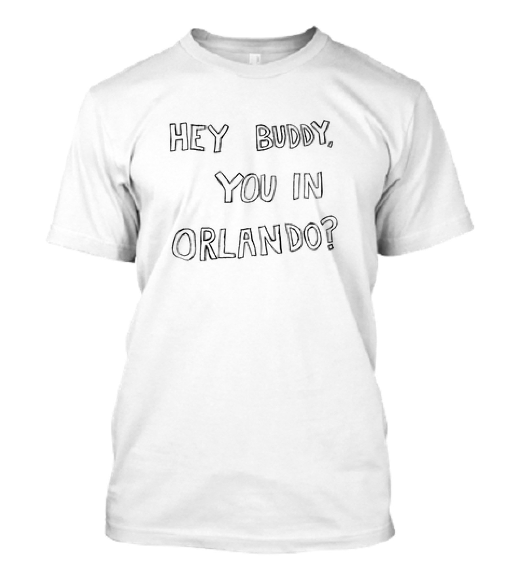 Hey Buddy You In Orlando? T-Shirt