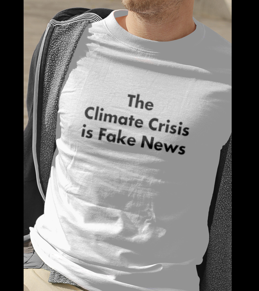 The Climate Crisis Is Fake News T-Shirt