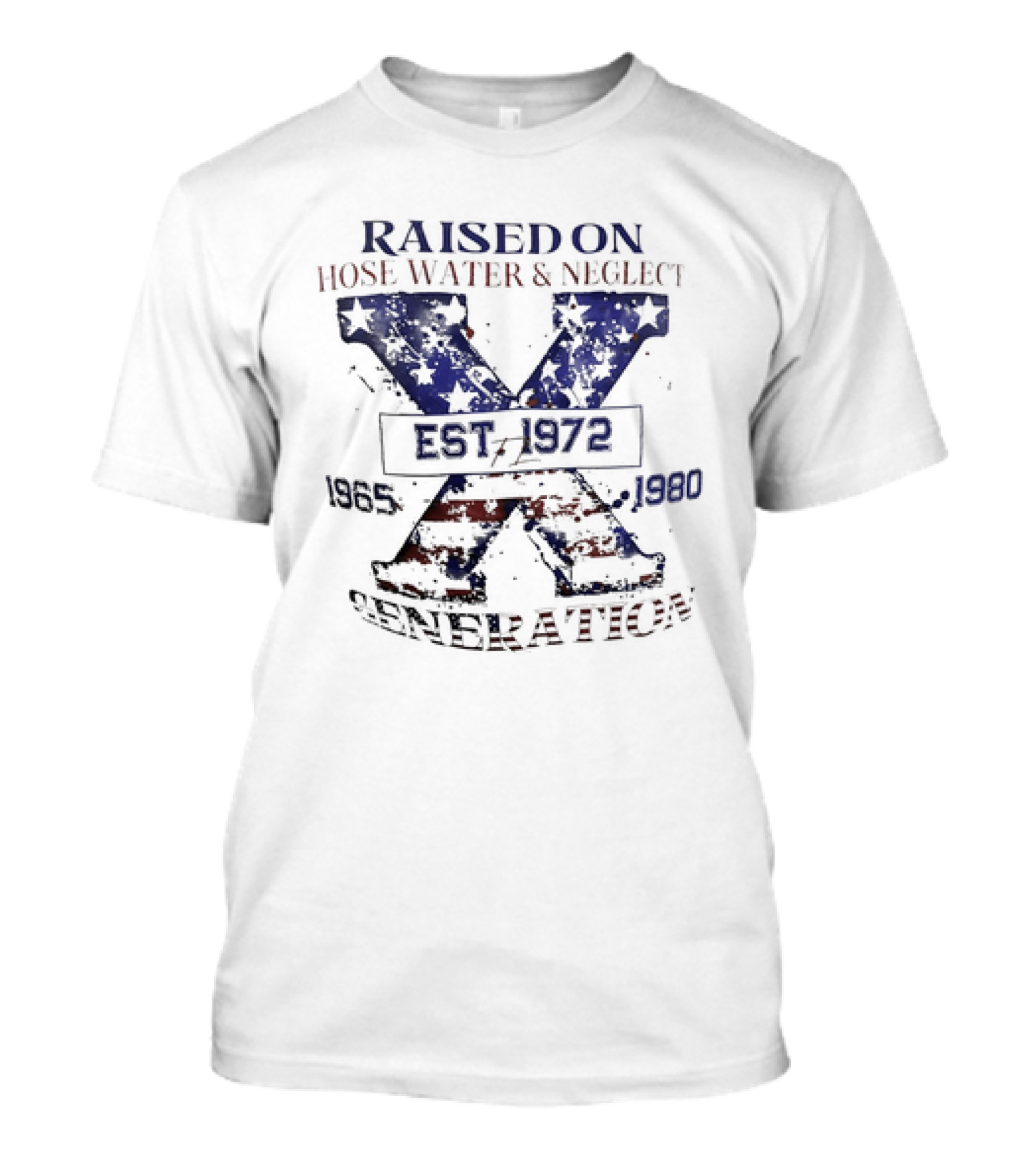 RAISED ON HOSE WATER And NEGLECT EST 1965 1972 1980 X GENERATION T-Shirt