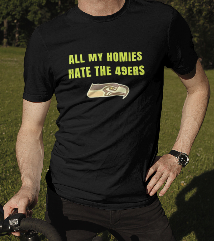 All My Homies Hate The 49ers Seattle Seahawks Rivalry T-Shirt