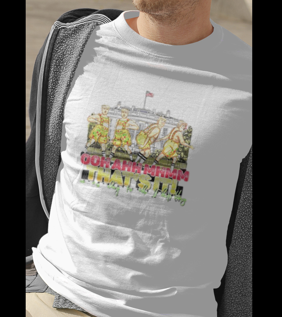 OOH AHH MHMM THAT'S IT On My Way To The White House T-Shirt