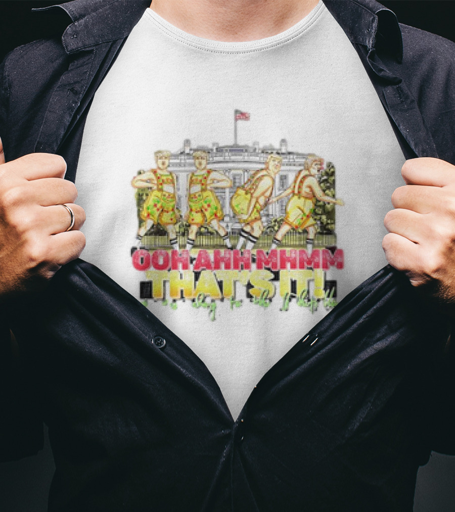 OOH AHH MHMM THAT'S IT On My Way To The White House T-Shirt