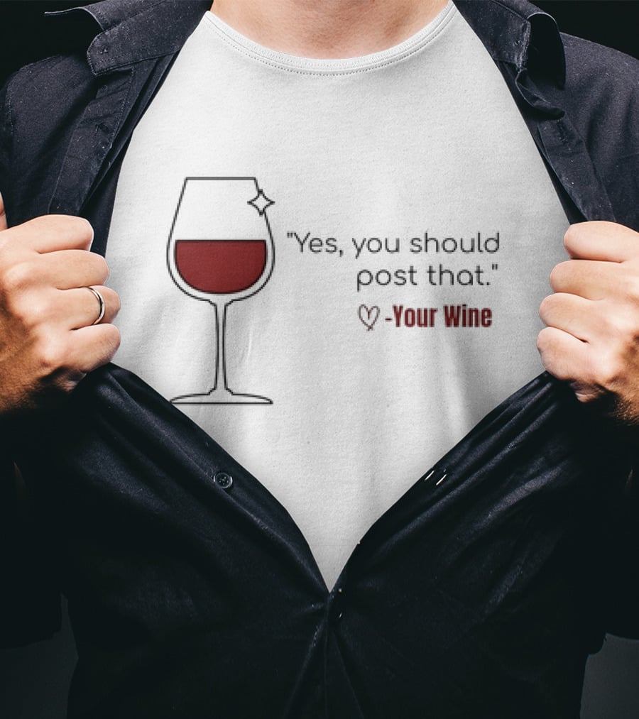Yes You Should Post That Love Your Wine Glass T-Shirt