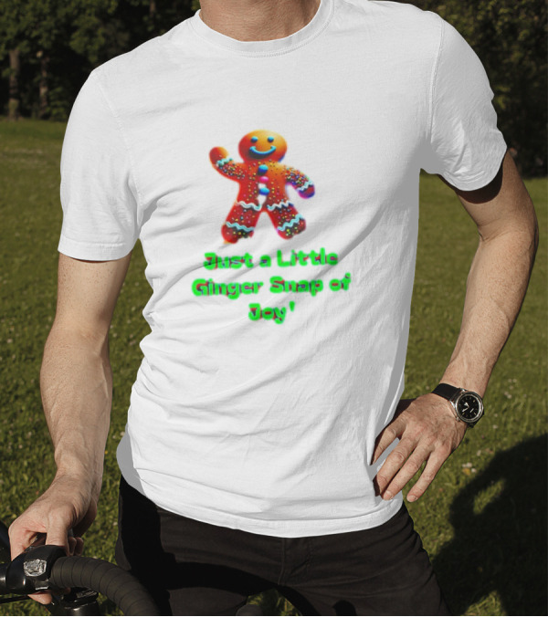 Just A Little Ginger Snap Of Joy Gingerbread Man T-Shirt