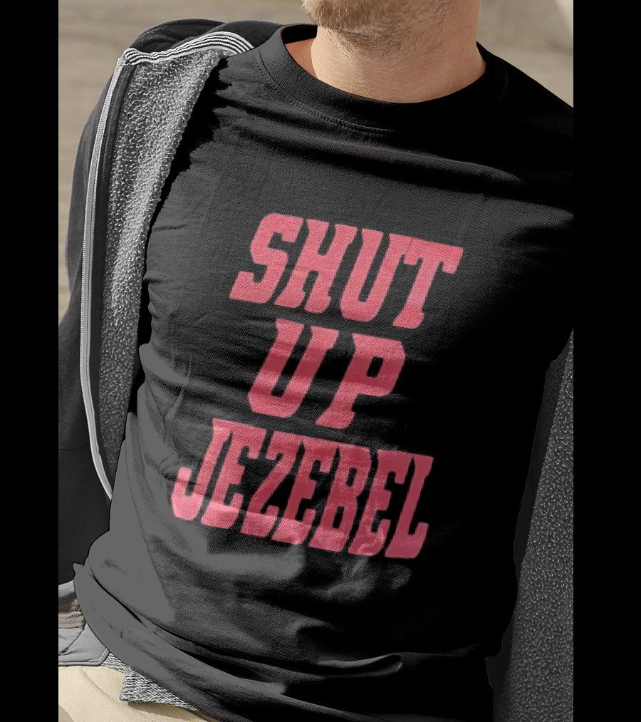 SHUT UP JEZEBEL T-Shirt